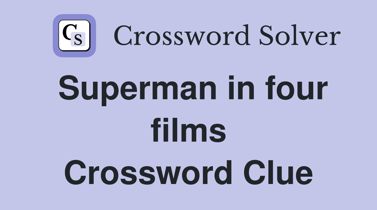 Superman in four films Crossword Clue