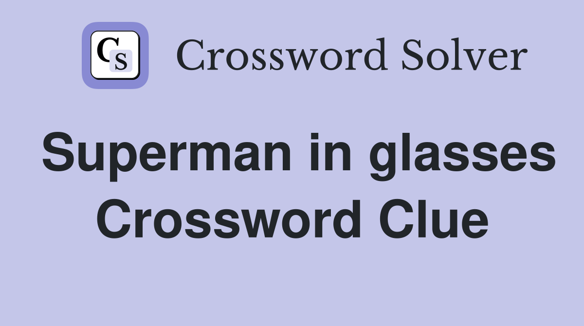 Superman in glasses Crossword Clue