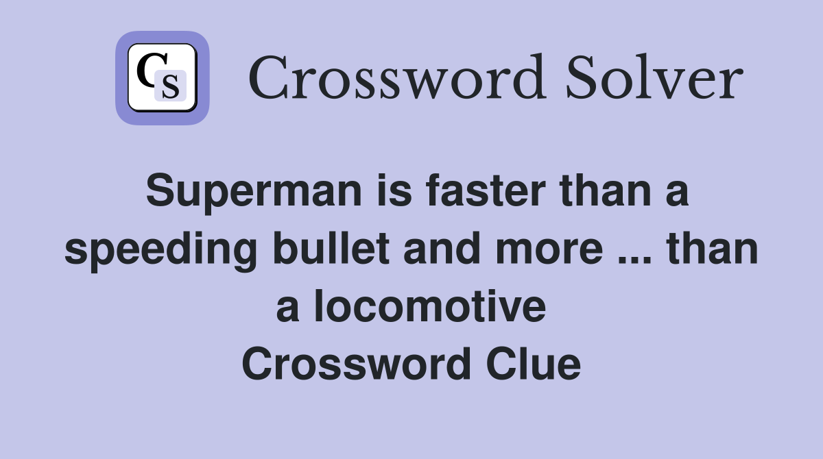 Superman is faster than a speeding bullet and more ... than a locomotive Crossword Clue