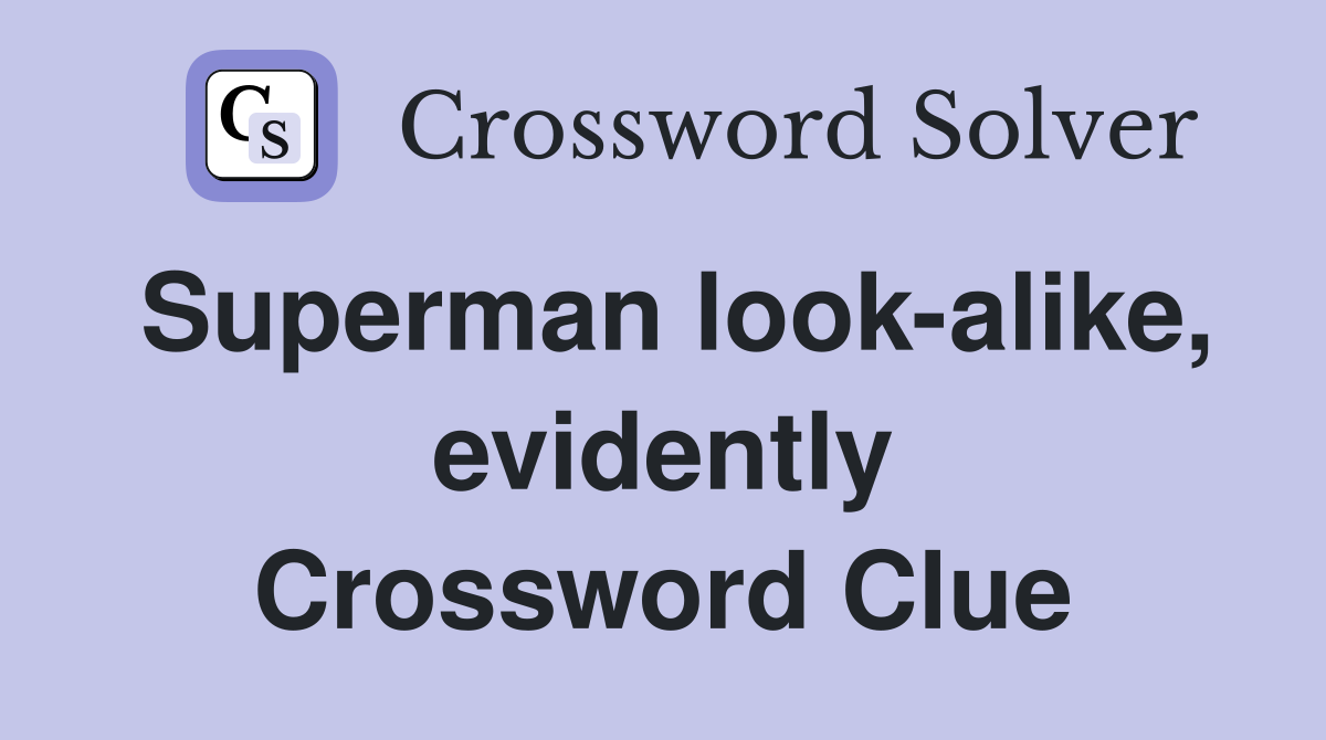 Superman look-alike, evidently Crossword Clue