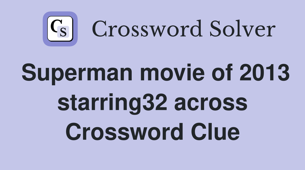 Superman movie of 2013 starring32 across Crossword Clue