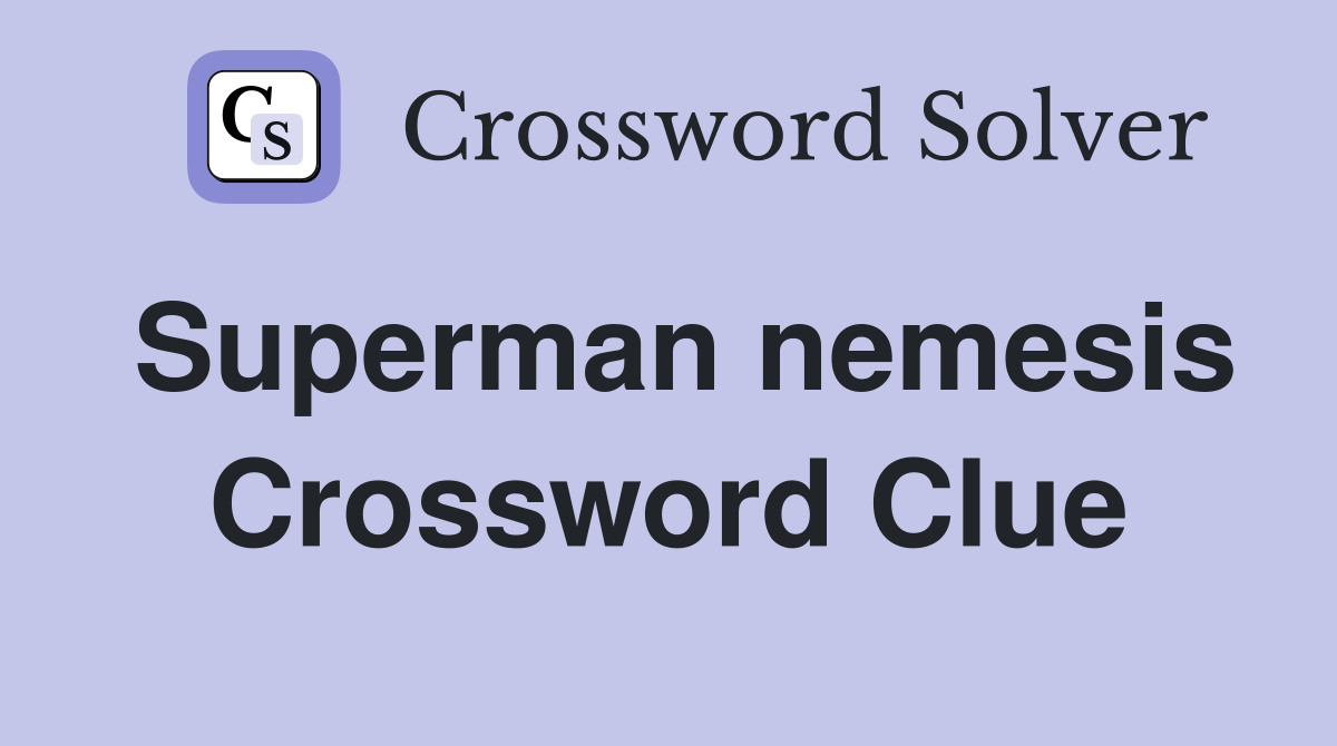 Superman nemesis Crossword Clue