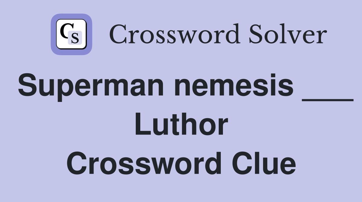 Superman nemesis ___ Luthor Crossword Clue