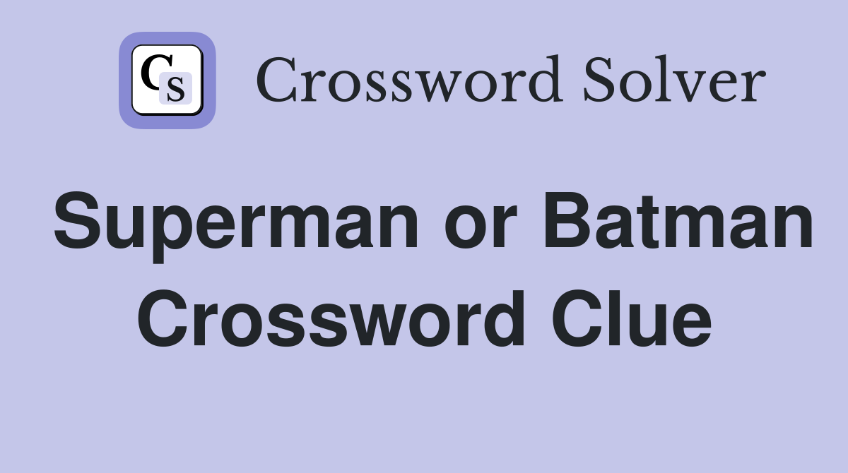 Superman or Batman Crossword Clue