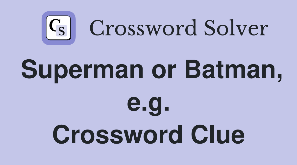 Superman or Batman, e.g. Crossword Clue