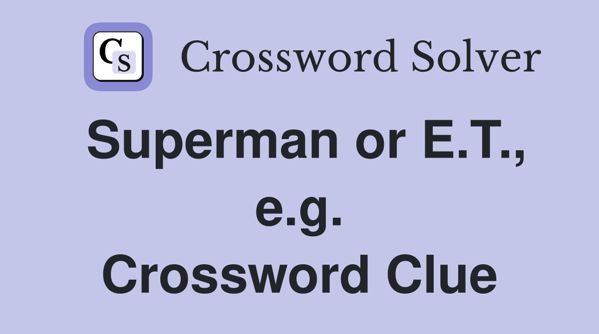 Superman or E.T., e.g. Crossword Clue