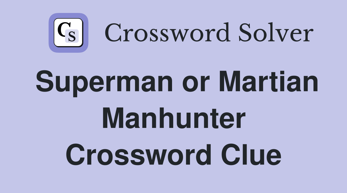 Superman or Martian Manhunter Crossword Clue