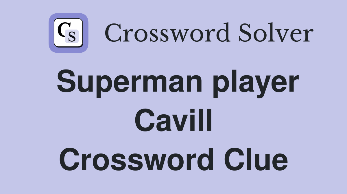 Superman player Cavill Crossword Clue