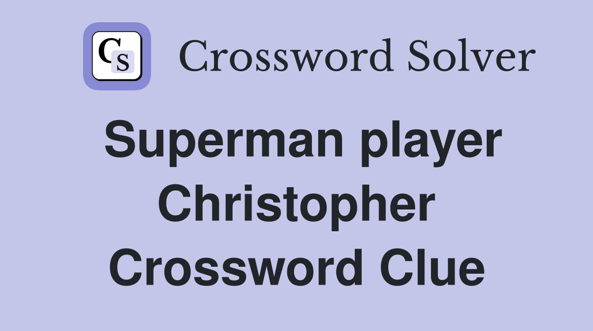 Superman player Christopher Crossword Clue