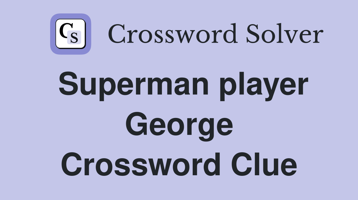 Superman player George Crossword Clue