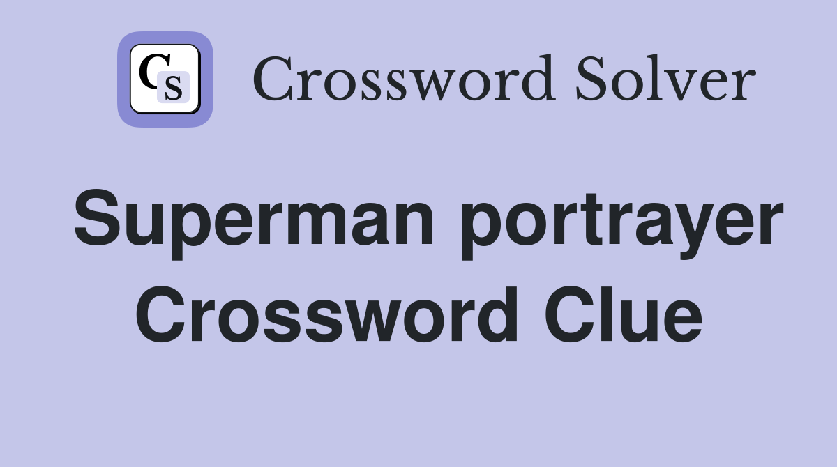 Superman portrayer Crossword Clue
