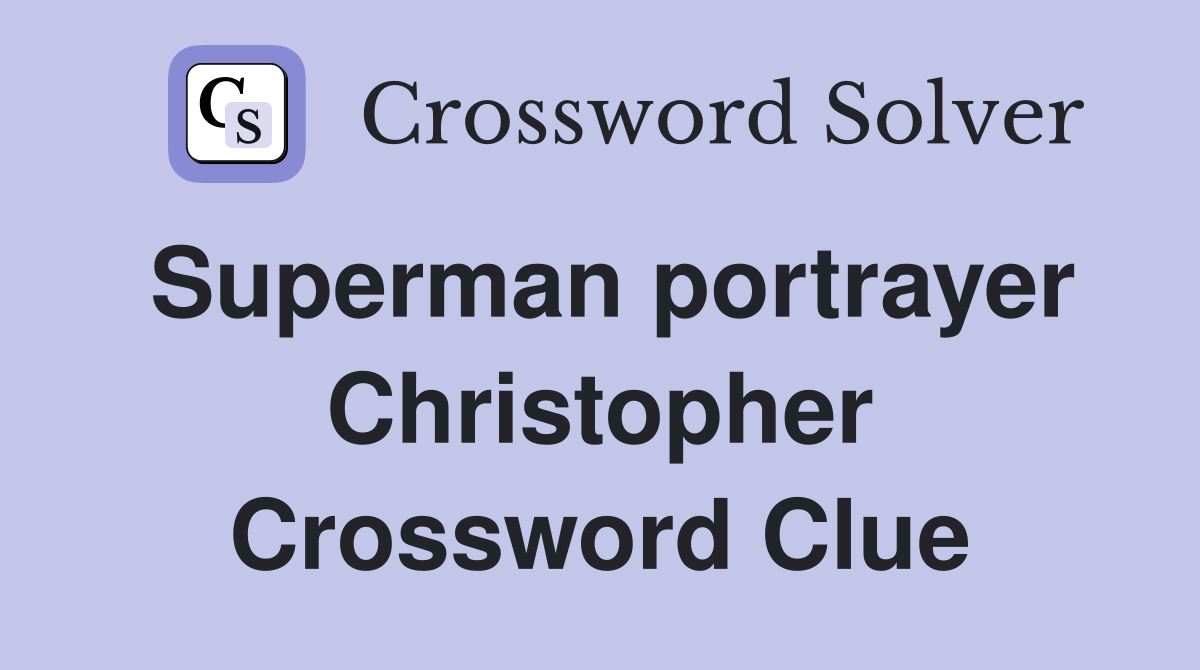 Superman portrayer Christopher Crossword Clue
