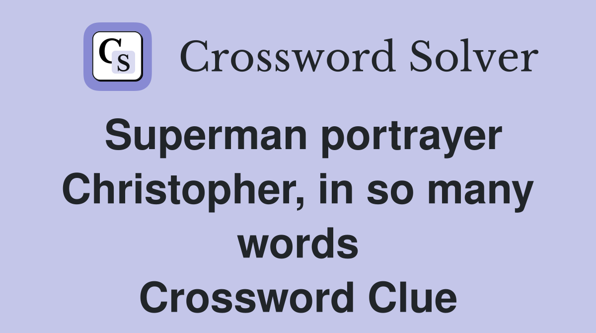 Superman portrayer Christopher, in so many words Crossword Clue