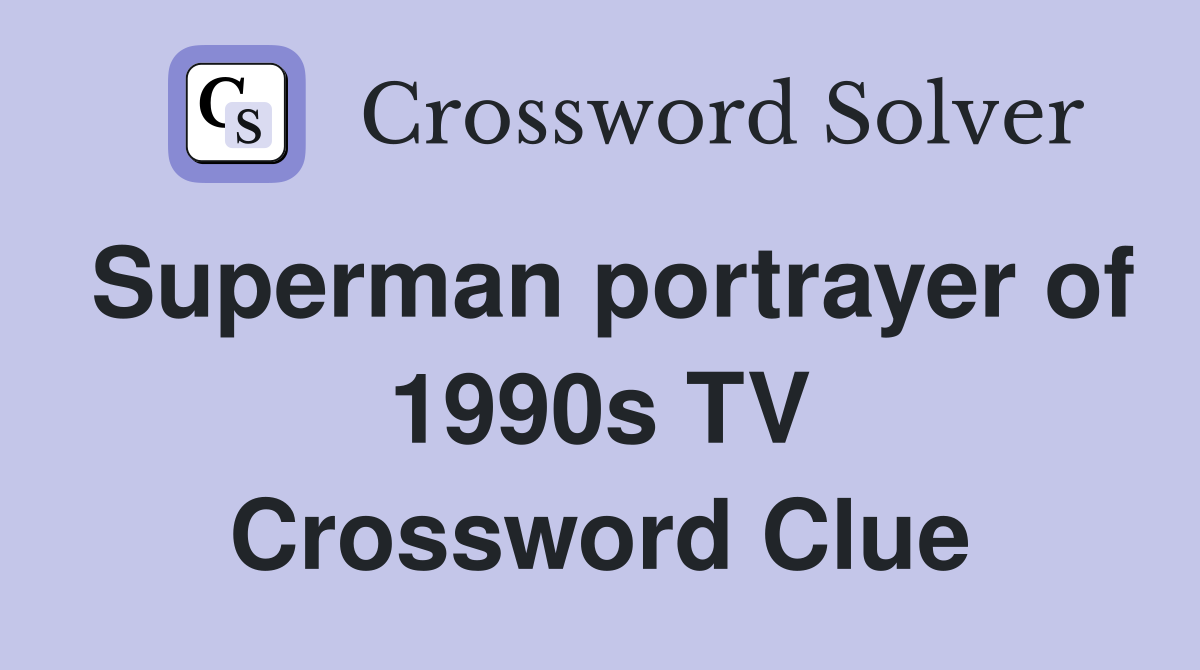 Superman portrayer of 1990s TV Crossword Clue