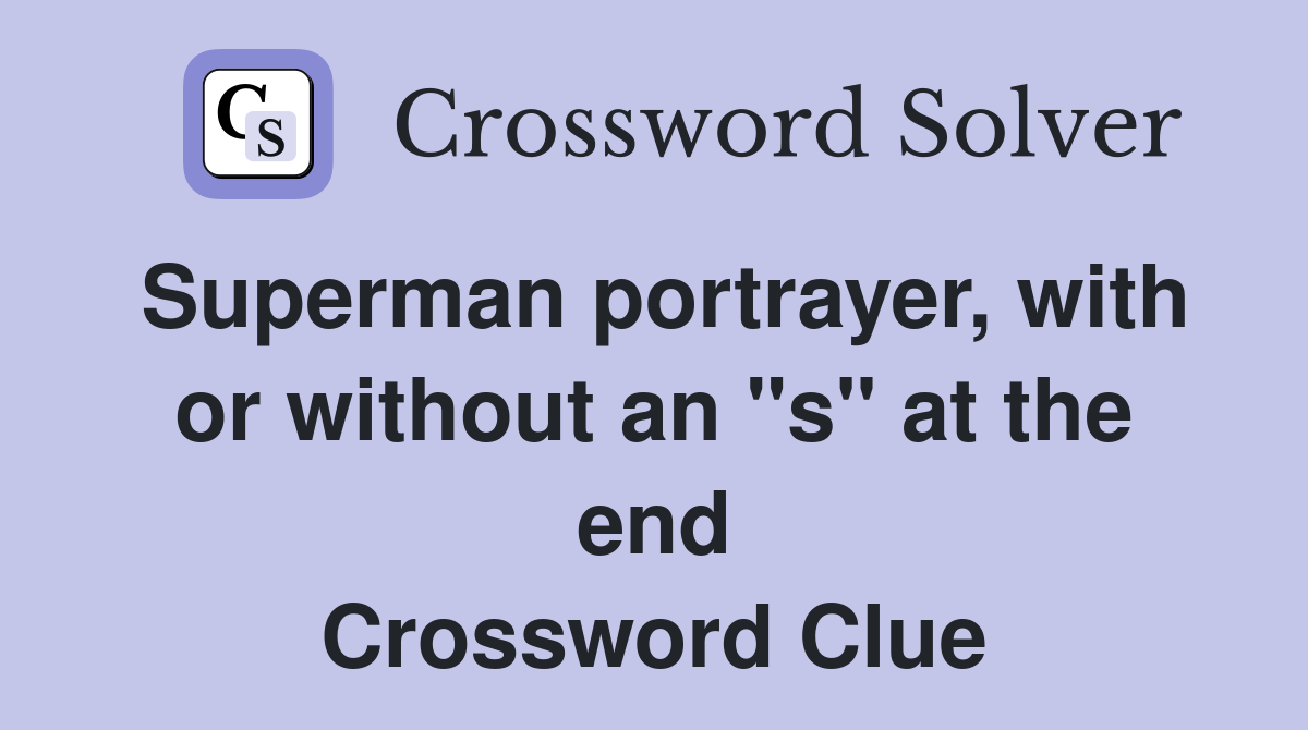 Superman portrayer, with or without an "s" at the end Crossword Clue