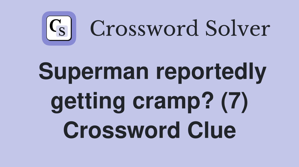 Superman reportedly getting cramp? (7) Crossword Clue