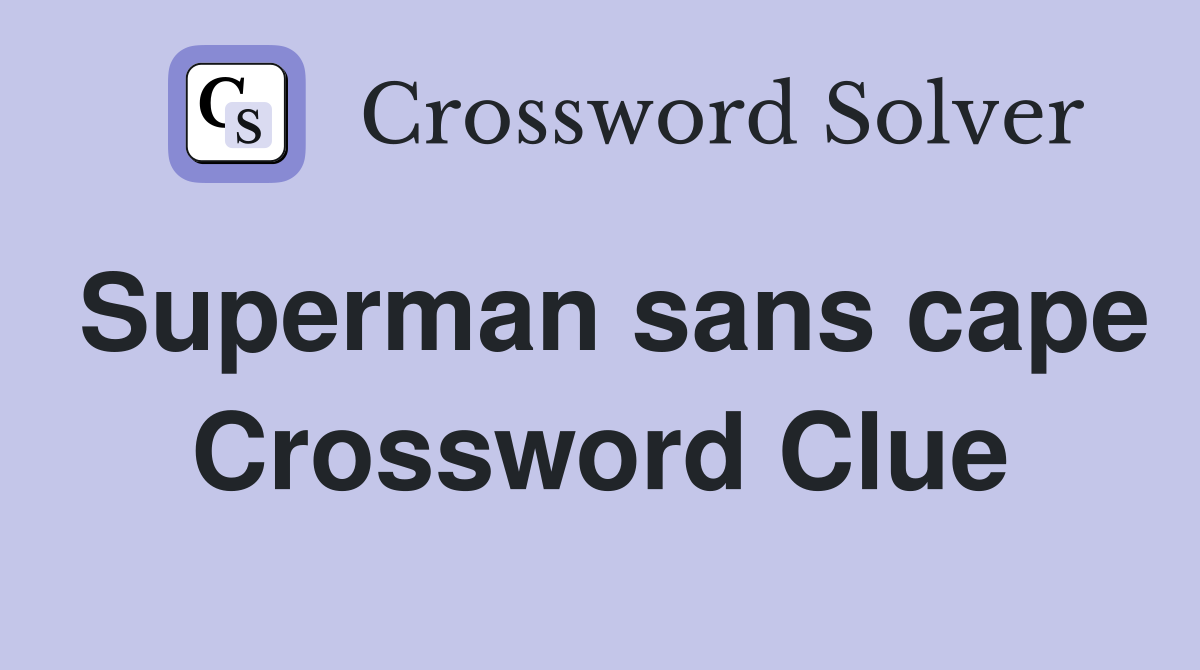 Superman sans cape Crossword Clue