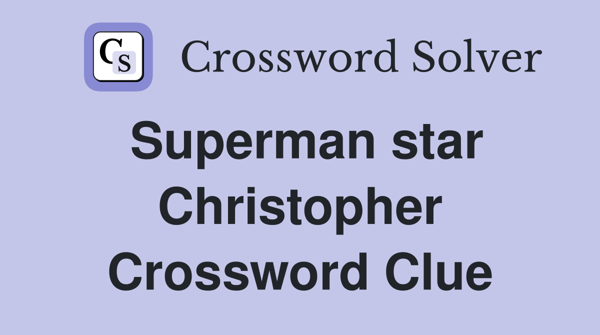 Superman star Christopher Crossword Clue