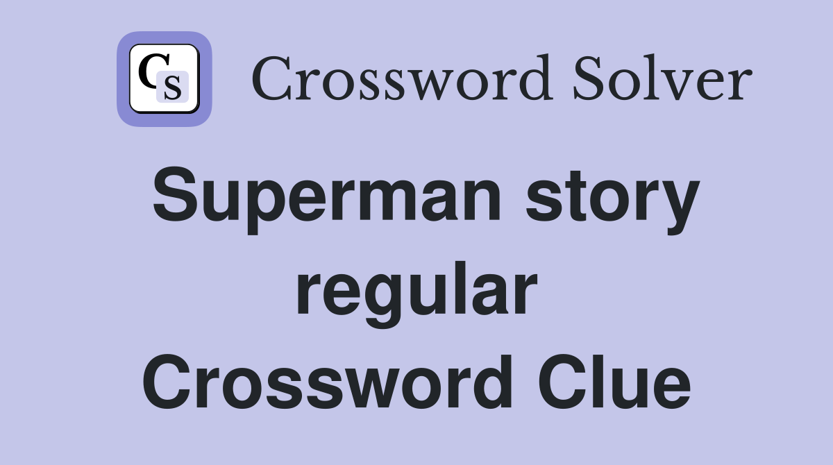 Superman story regular Crossword Clue