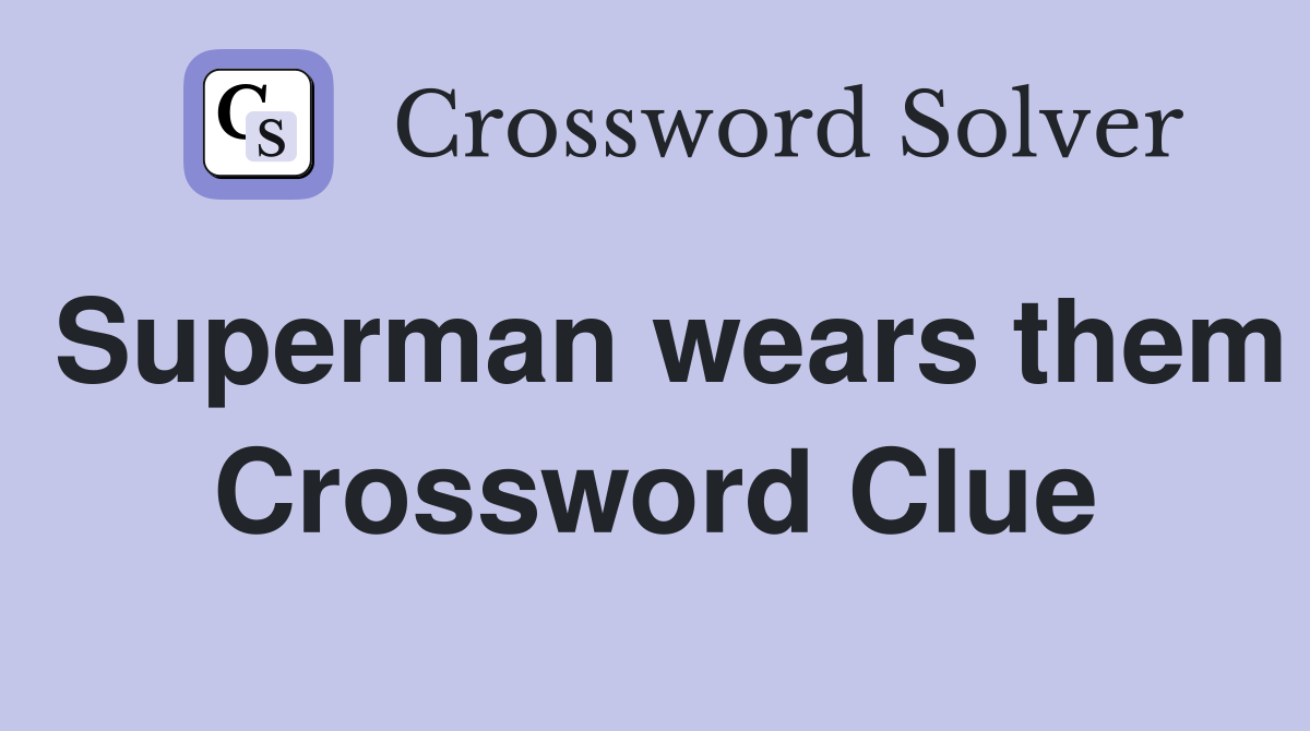 Superman wears them Crossword Clue