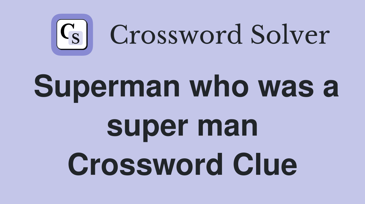 Superman who was a super man Crossword Clue