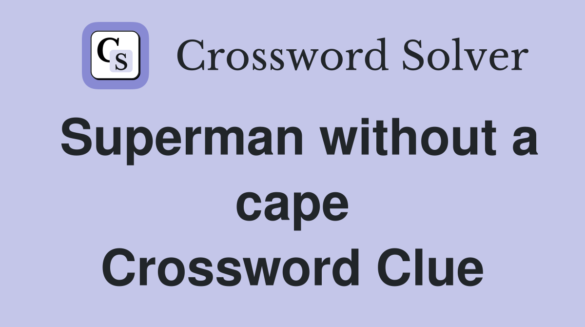 Superman without a cape Crossword Clue