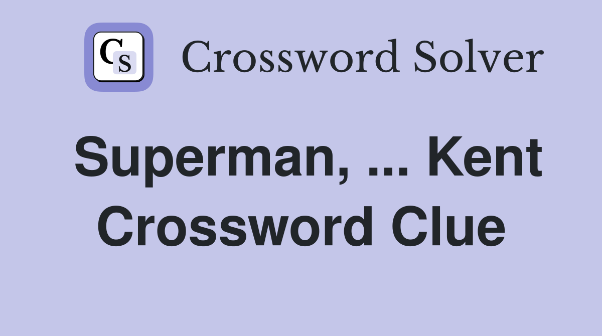 Superman, ... Kent Crossword Clue