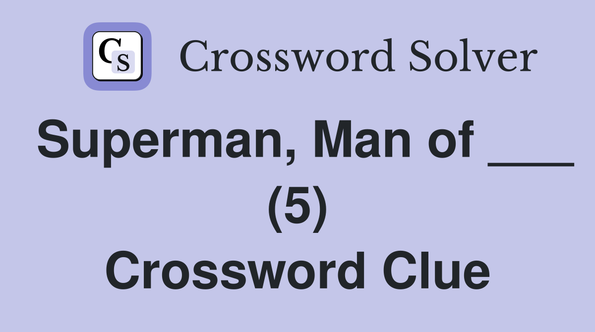Superman, Man of ___ (5) Crossword Clue