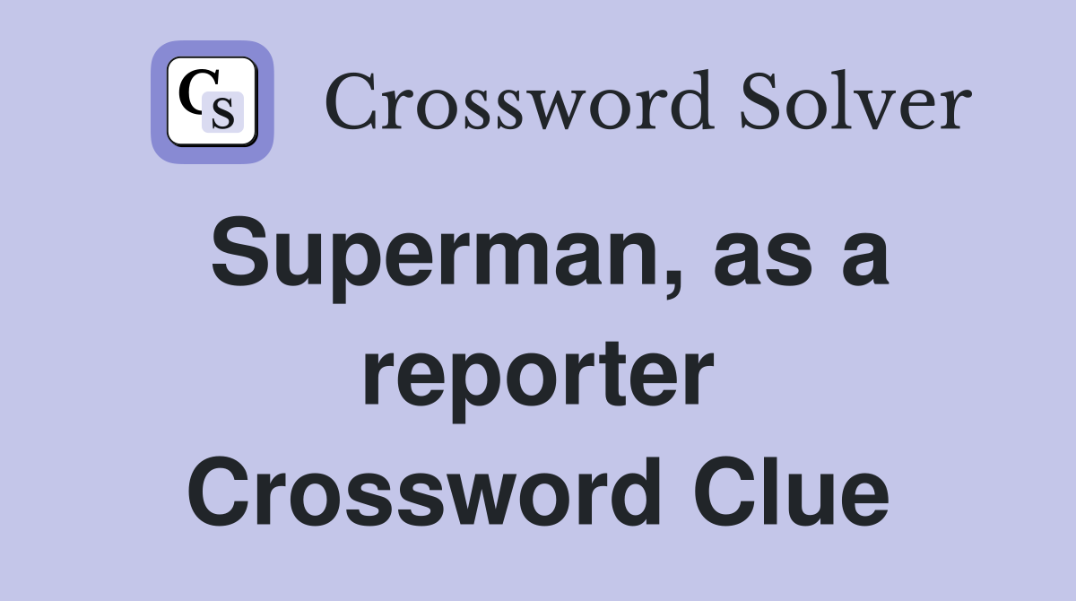Superman, as a reporter Crossword Clue