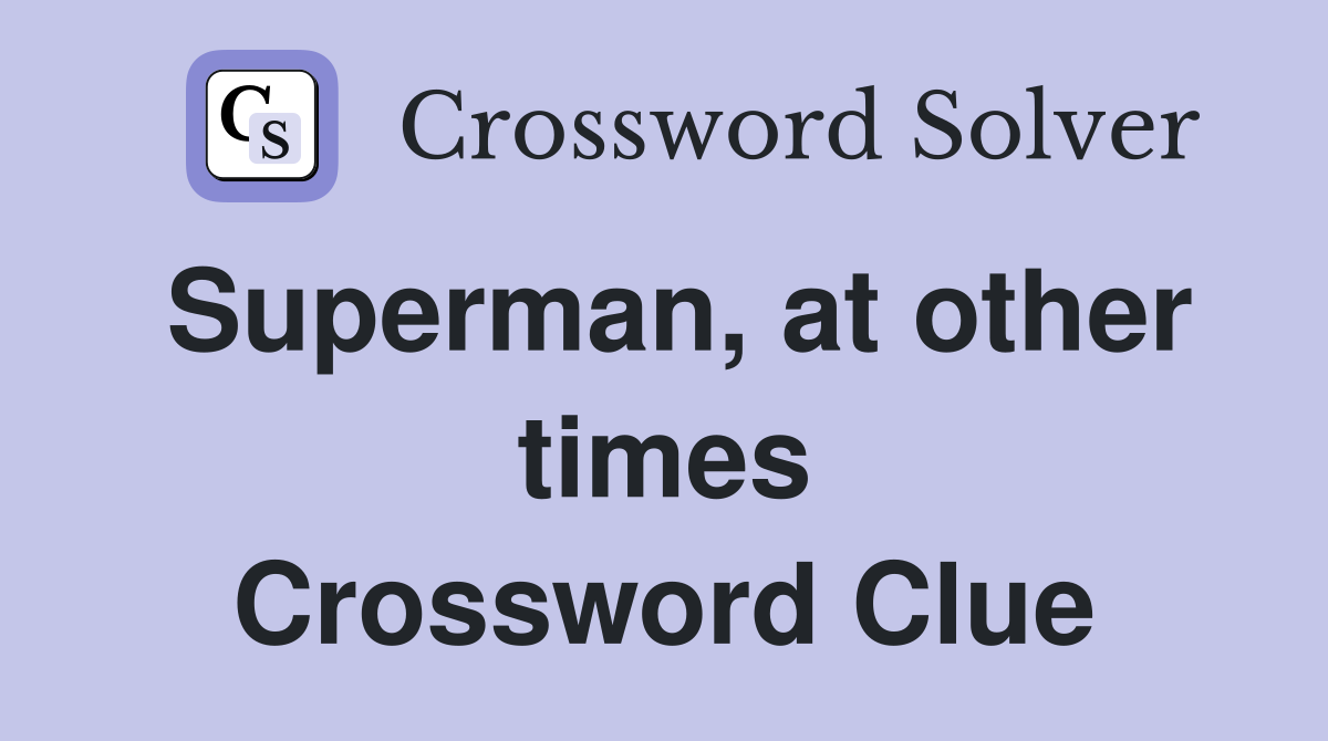 Superman, at other times Crossword Clue