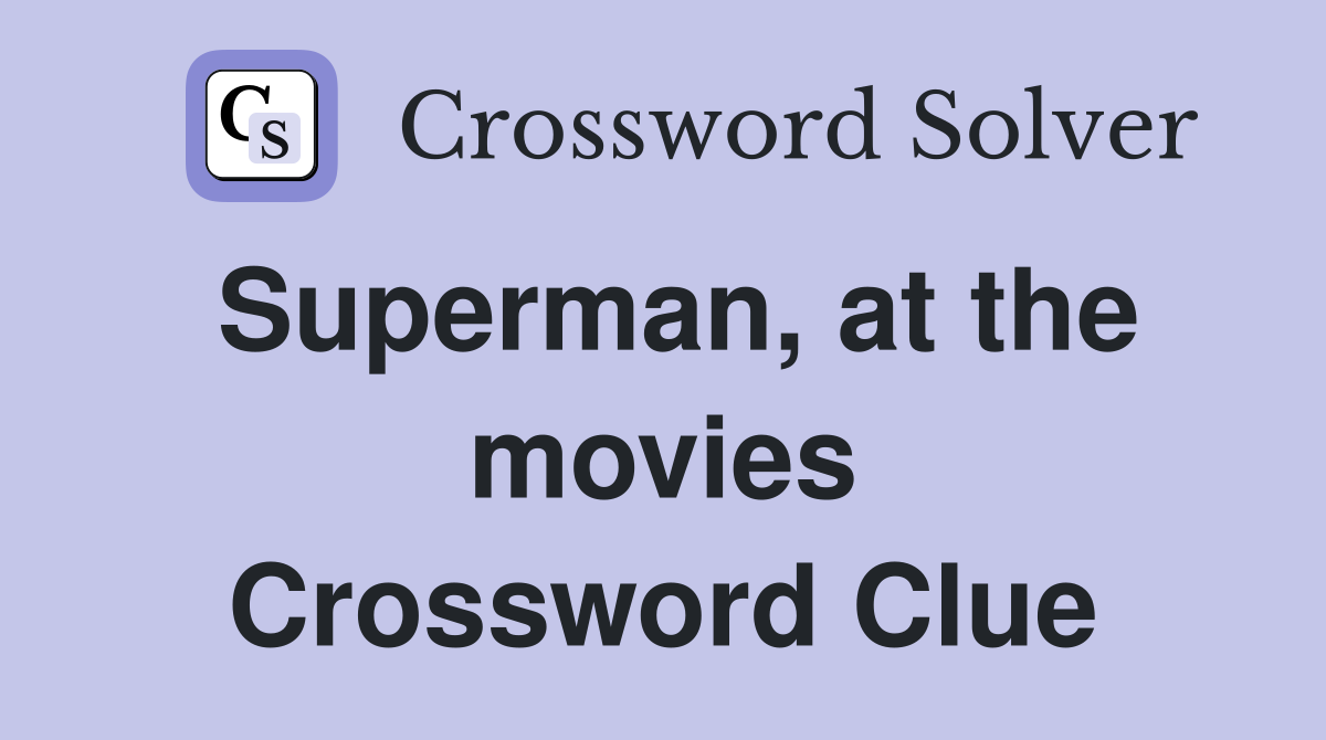 Superman, at the movies Crossword Clue