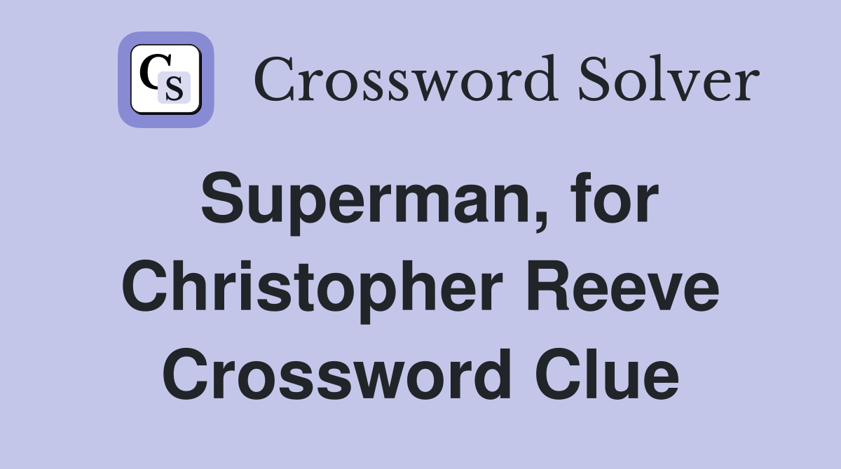 Superman, for Christopher Reeve Crossword Clue