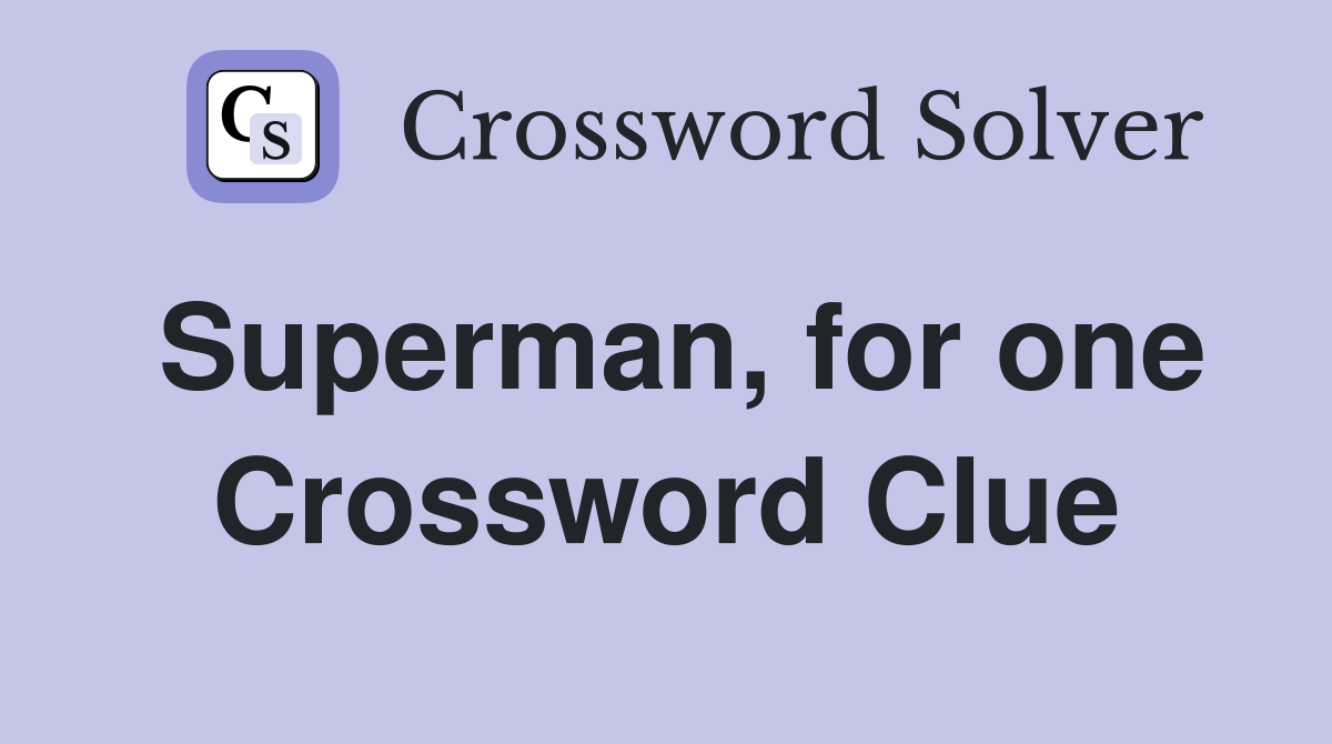 Superman, for one Crossword Clue