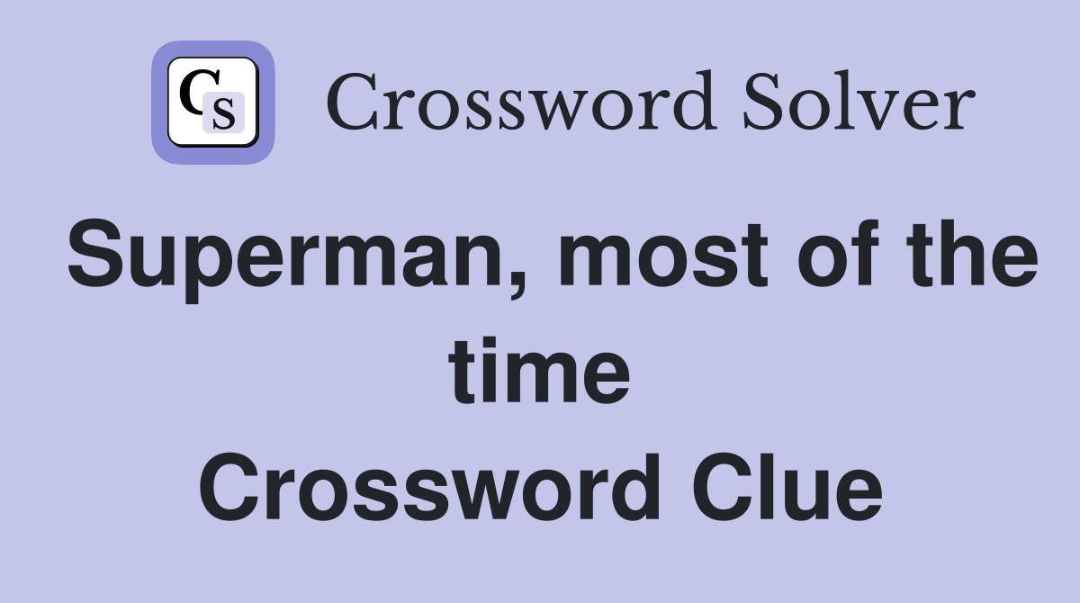 Superman, most of the time Crossword Clue