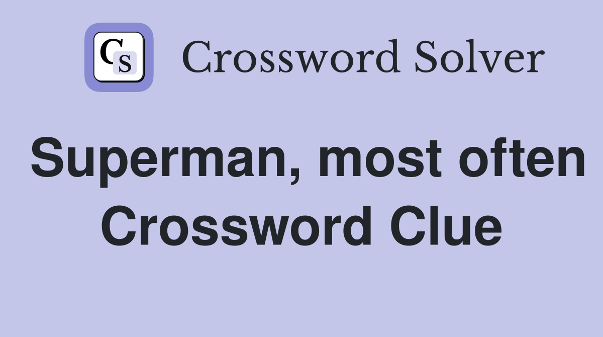 Superman, most often Crossword Clue