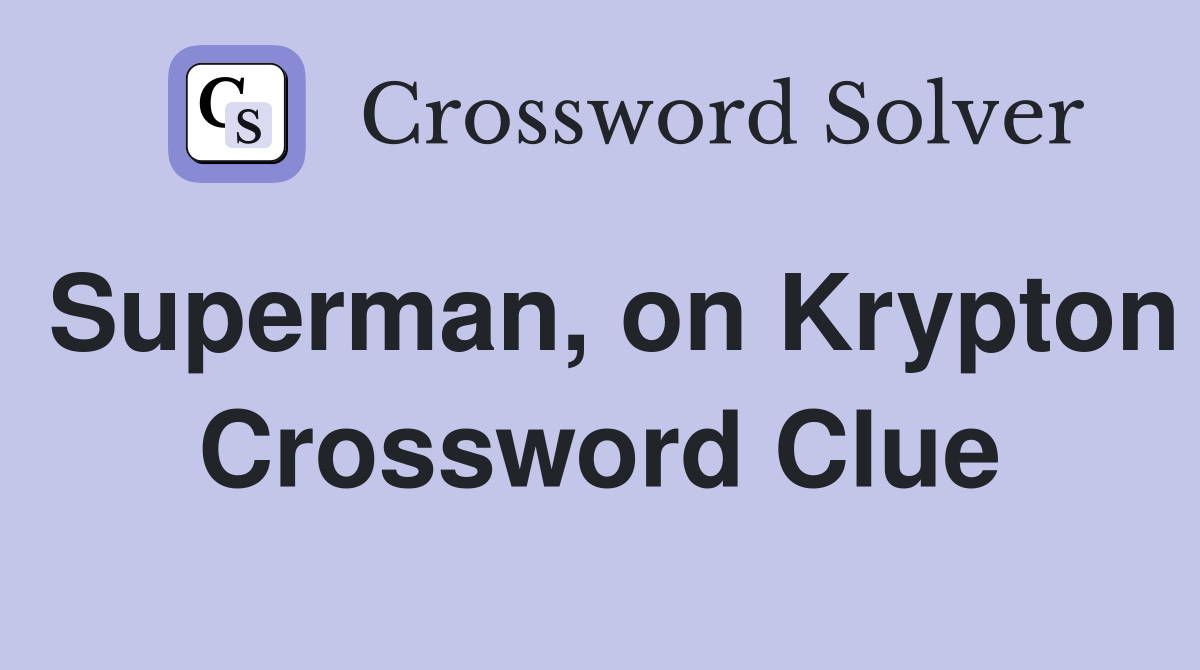 Superman, on Krypton Crossword Clue