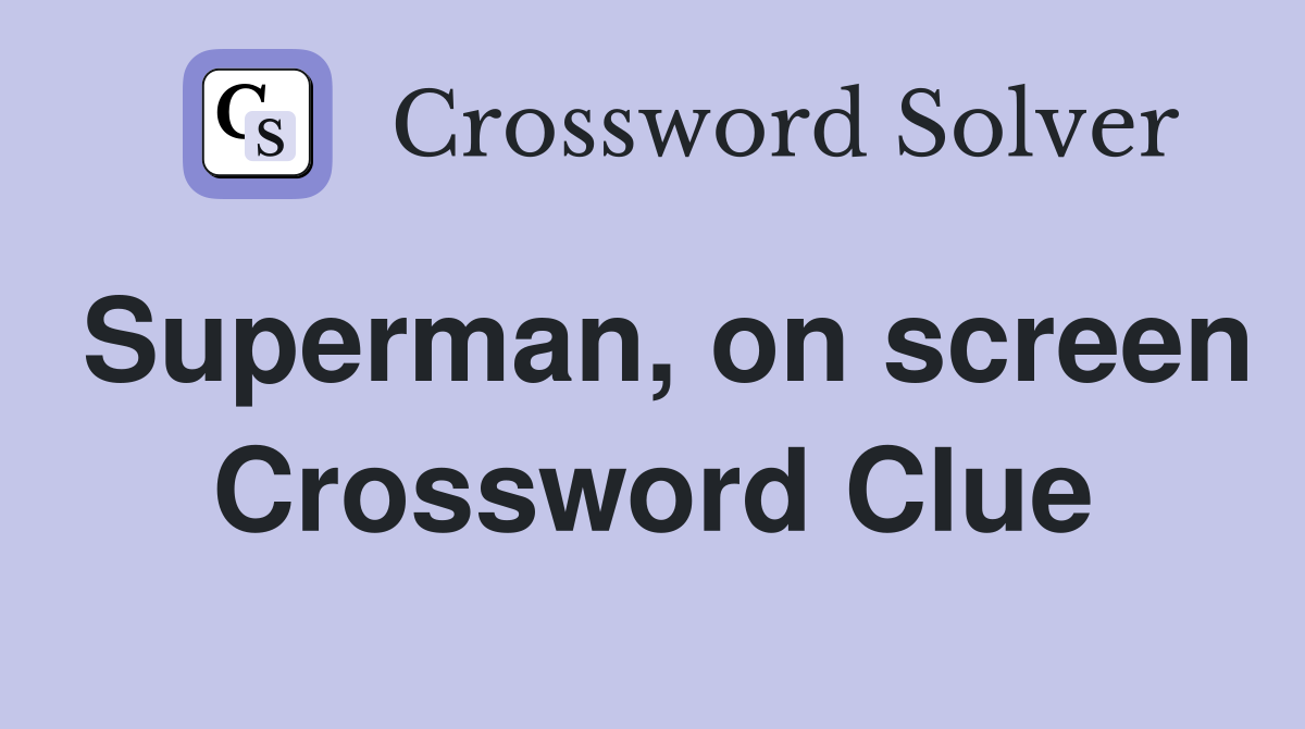 Superman, on screen Crossword Clue
