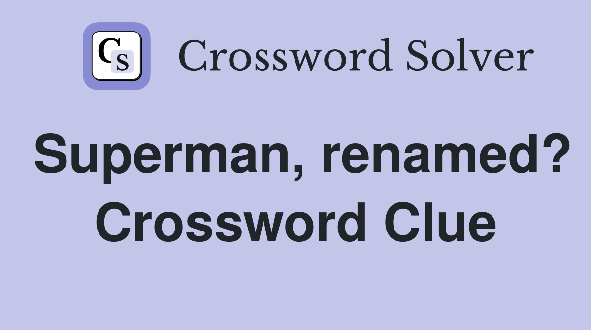 Superman, renamed? Crossword Clue