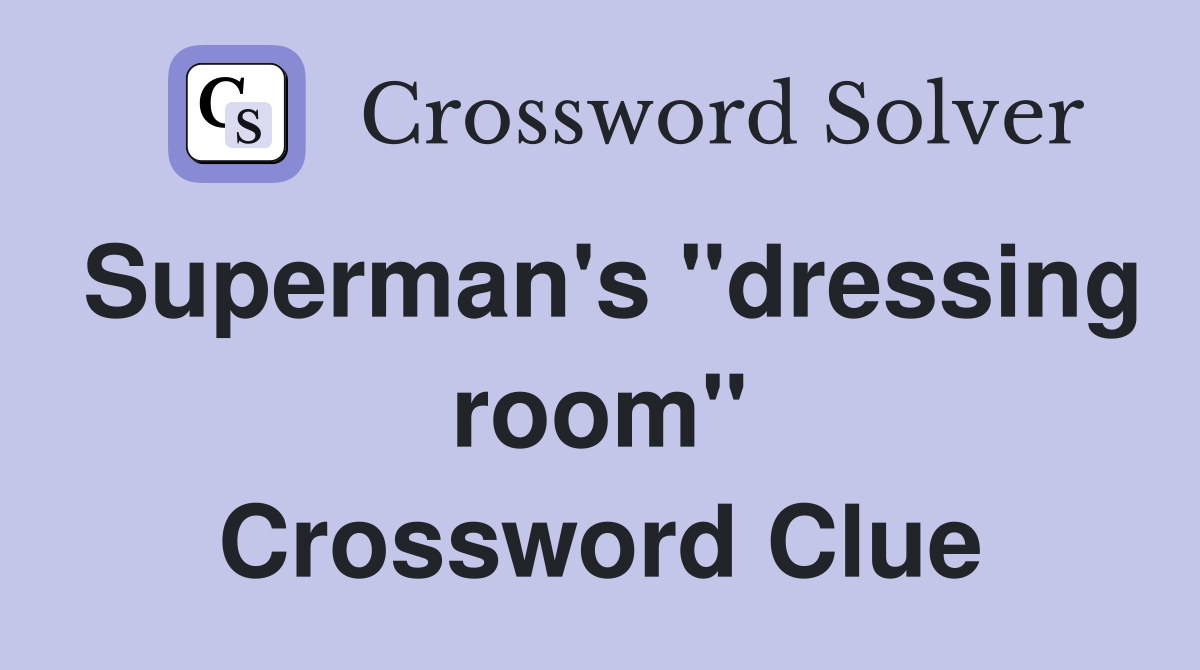 Superman's "dressing room" Crossword Clue