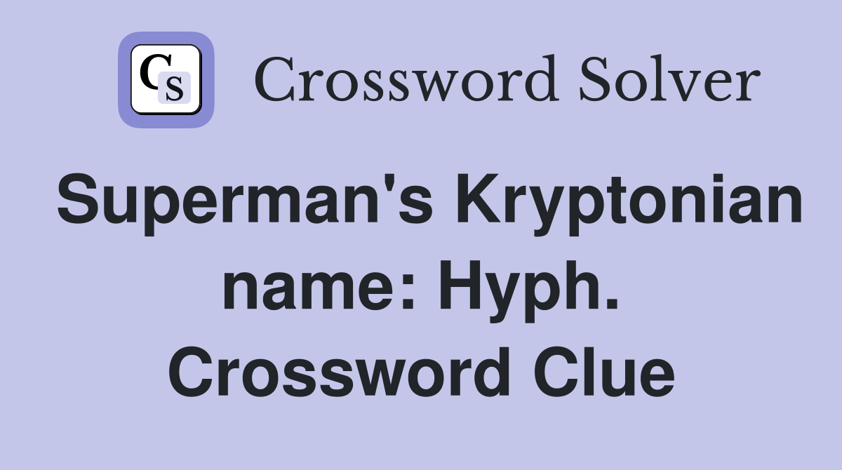 Superman's Kryptonian name: Hyph. Crossword Clue