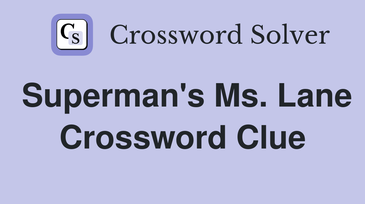 Superman's Ms. Lane Crossword Clue