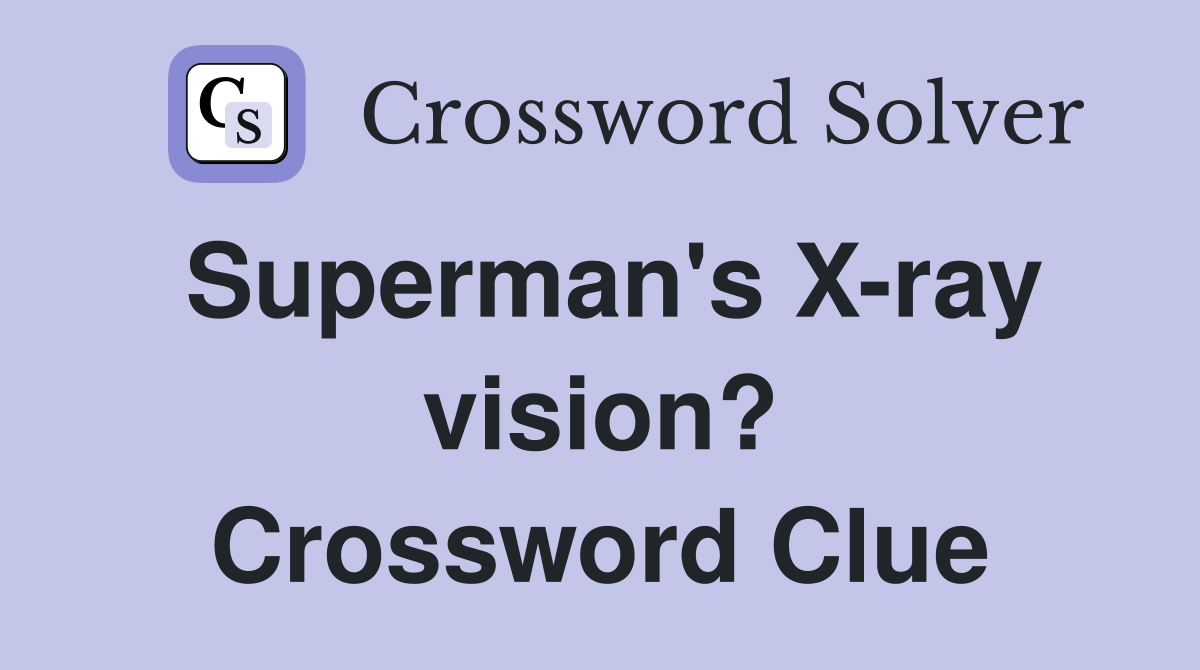 Superman's X-ray vision? Crossword Clue