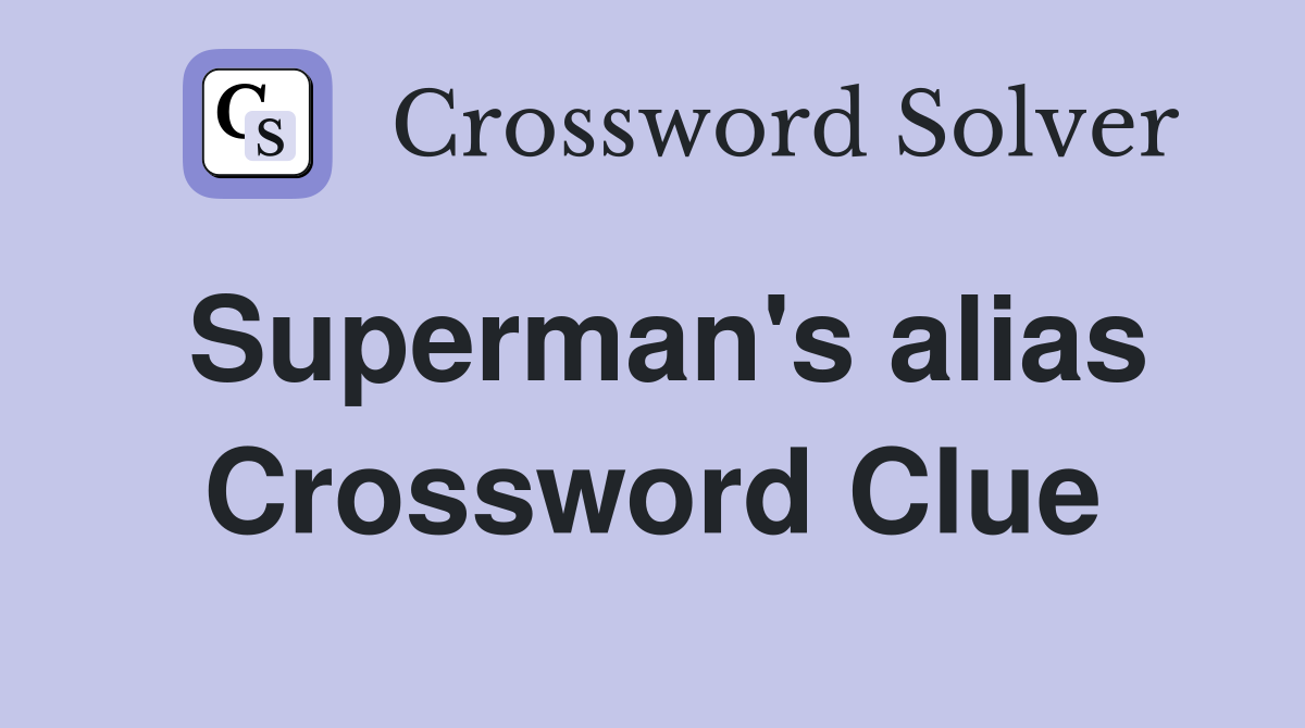Superman's alias Crossword Clue