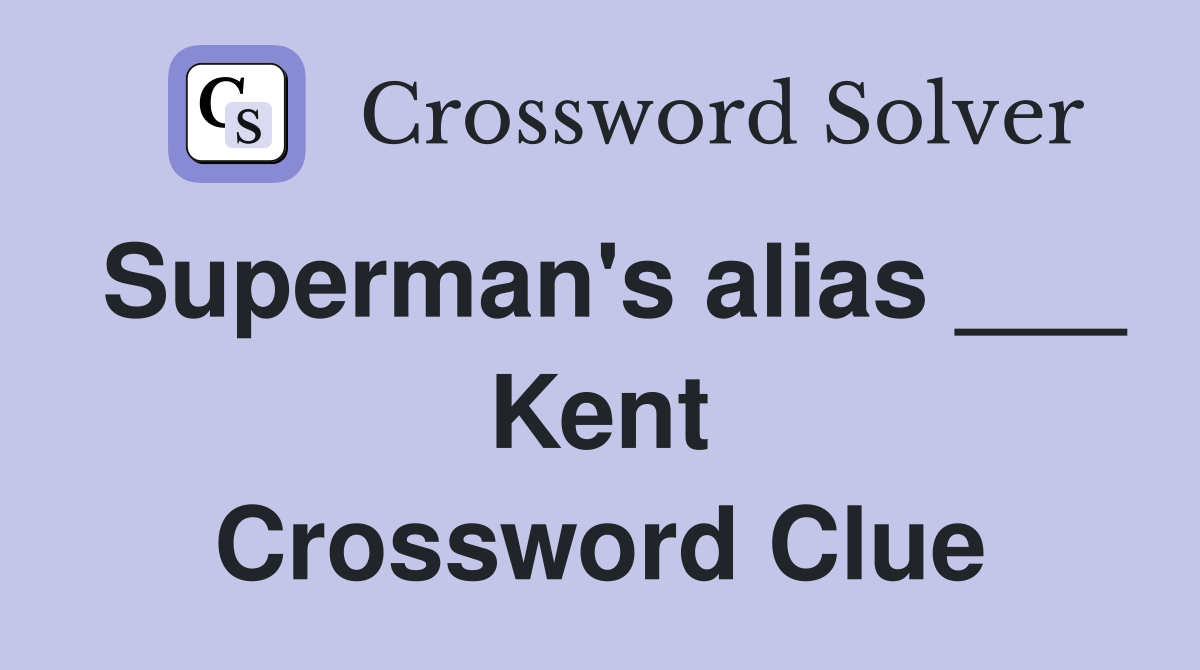 Superman's alias ___ Kent Crossword Clue