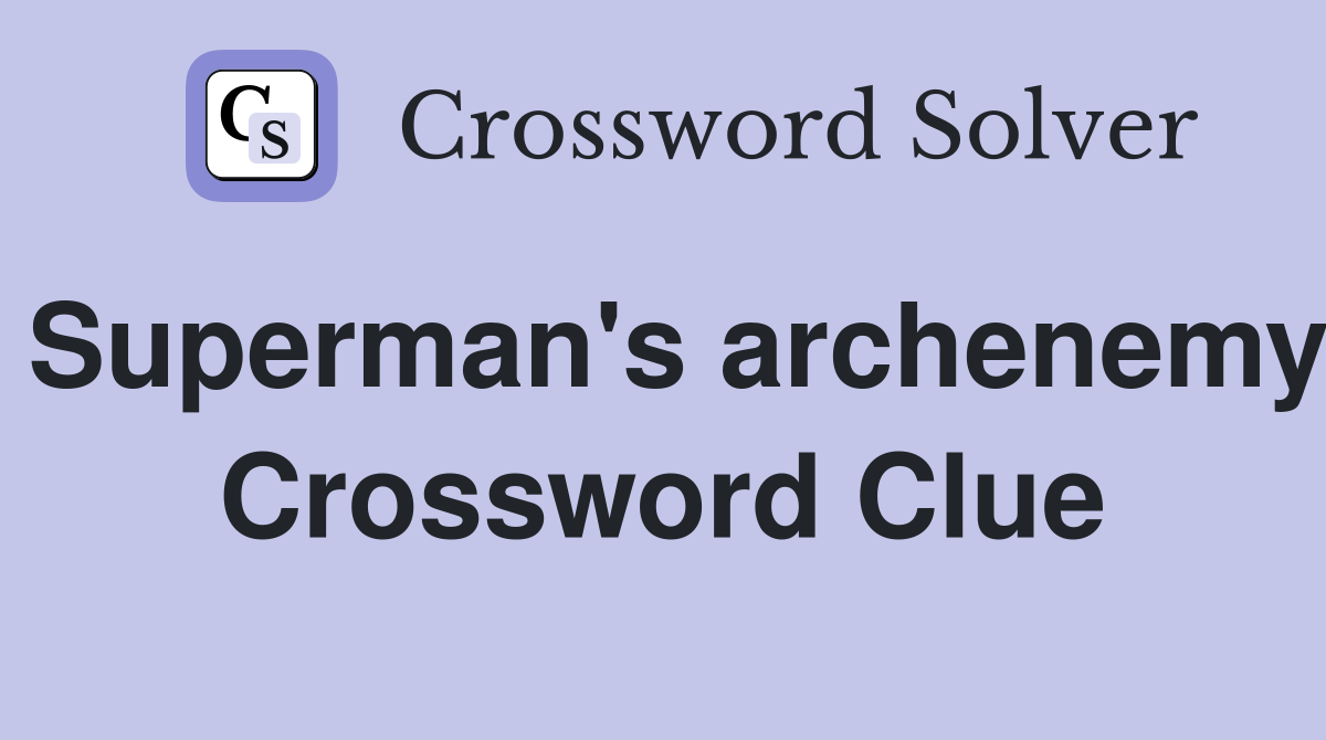 Superman's archenemy Crossword Clue