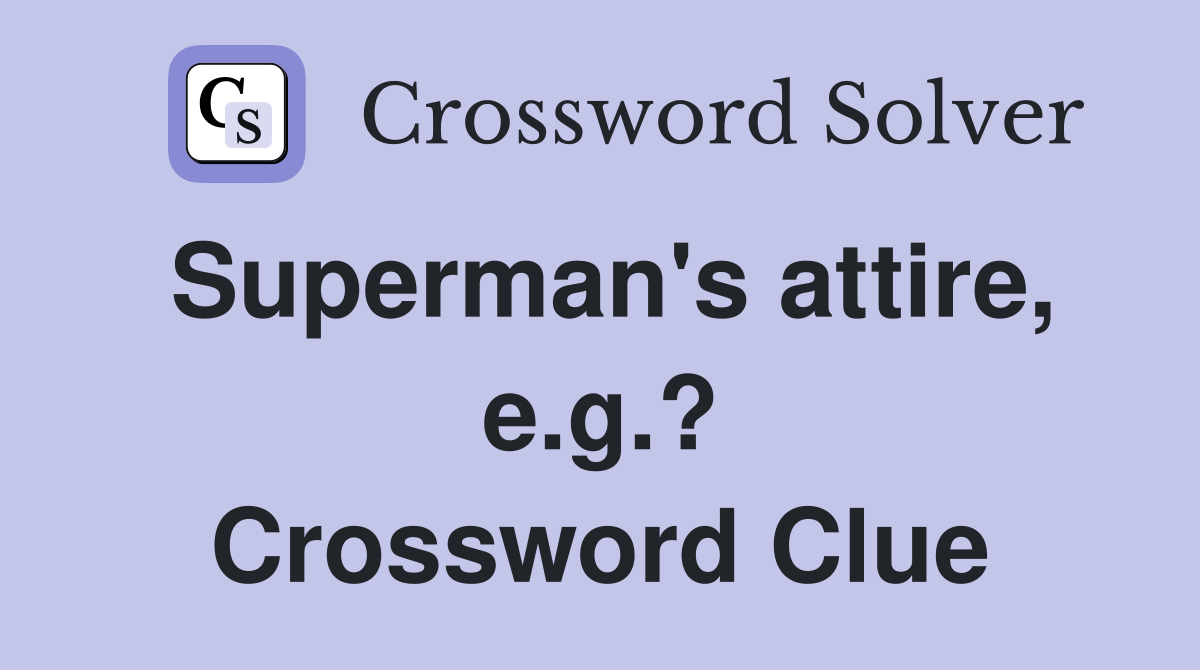 Superman's attire, e.g.? Crossword Clue