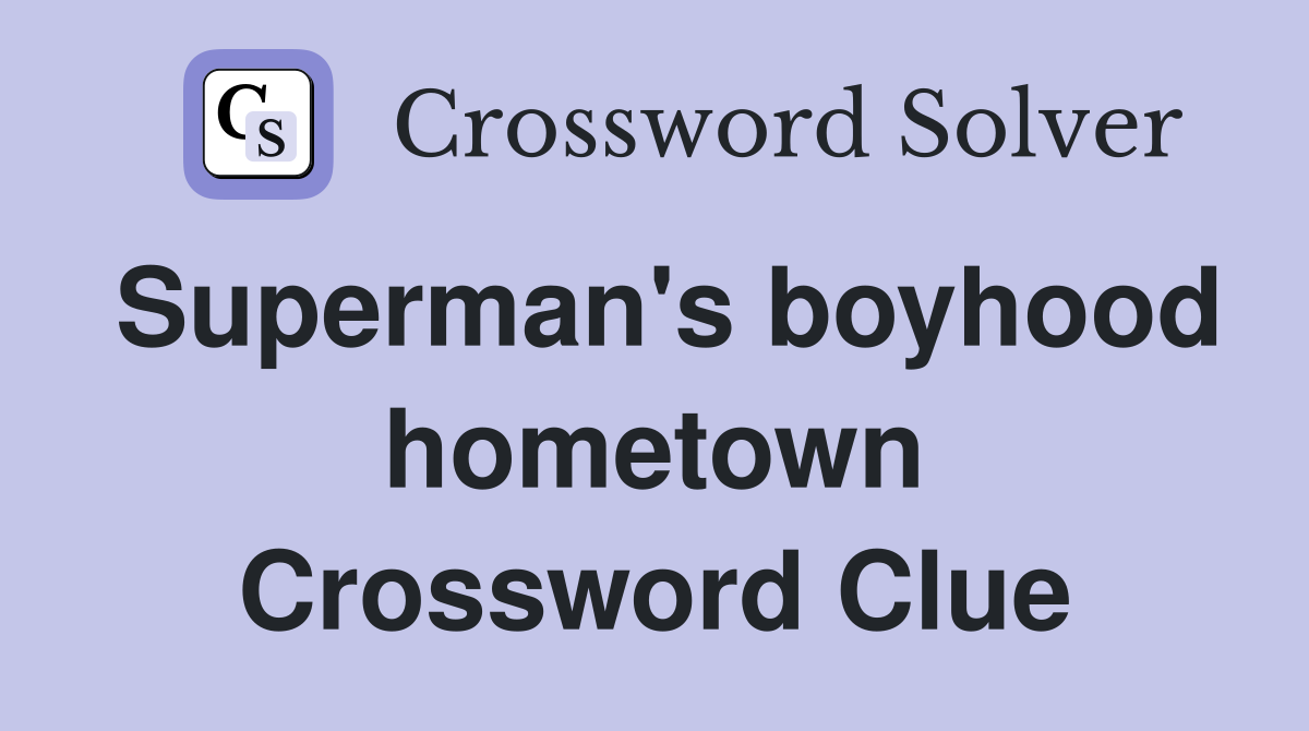 Superman's boyhood hometown Crossword Clue