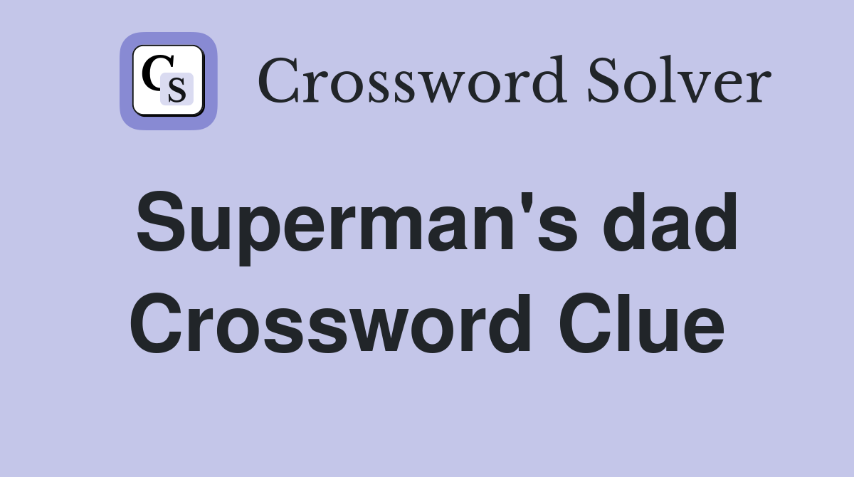 Superman's dad Crossword Clue