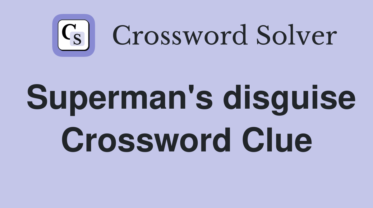 Superman's disguise Crossword Clue