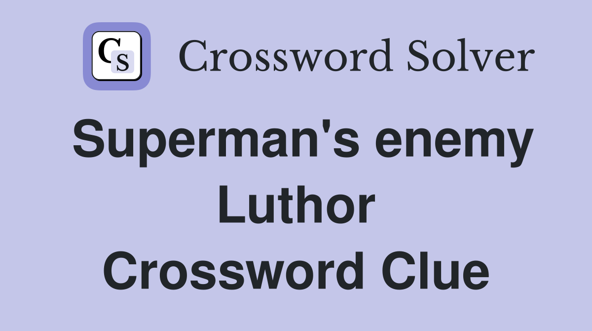 Superman's enemy Luthor Crossword Clue